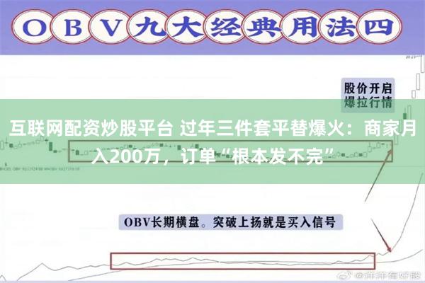 互联网配资炒股平台 过年三件套平替爆火：商家月入200万，订单“根本发不完”