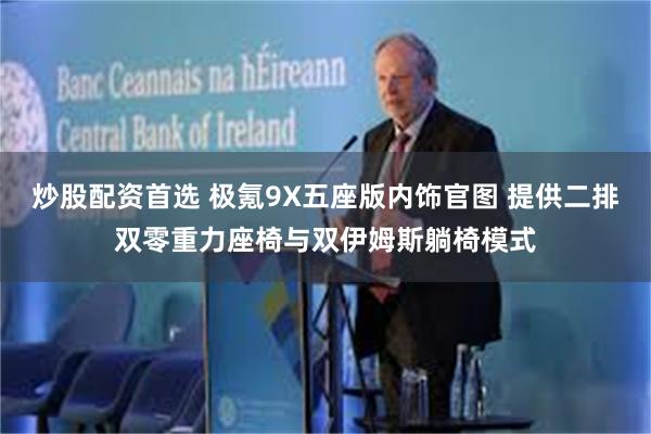 炒股配资首选 极氪9X五座版内饰官图 提供二排双零重力座椅与双伊姆斯躺椅模式